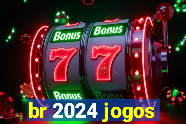 br 2024 jogos